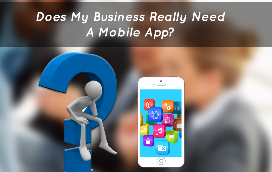 Does My Business Really Need A Mobile App