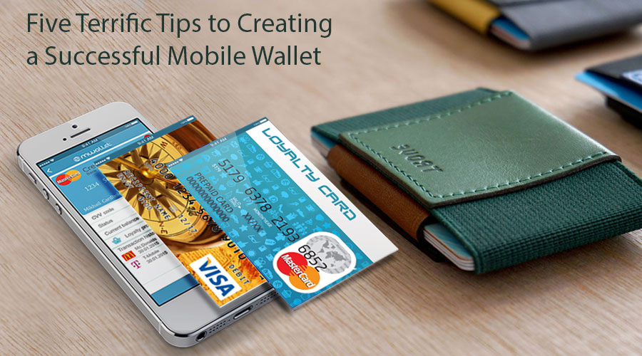 Five Terrific Tips to Creating a Successful Mobile Wallet